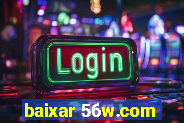baixar 56w.com